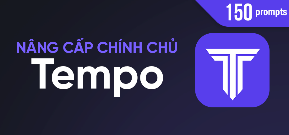 Tempo 150 prompts - Nâng cấp chính chủ
